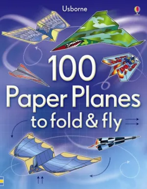 100 Paper Planes to Fold and Fly by Sam Baer