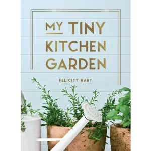 My Tiny Kitchen Garden Book by Felicity Hart